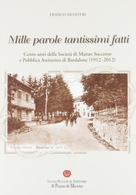 Mille parole tantissimi fatti. Cento anni della società di mutuo soccorso e pubblica assistenza di Bardalone (1912-2012) - Librerie.coop
