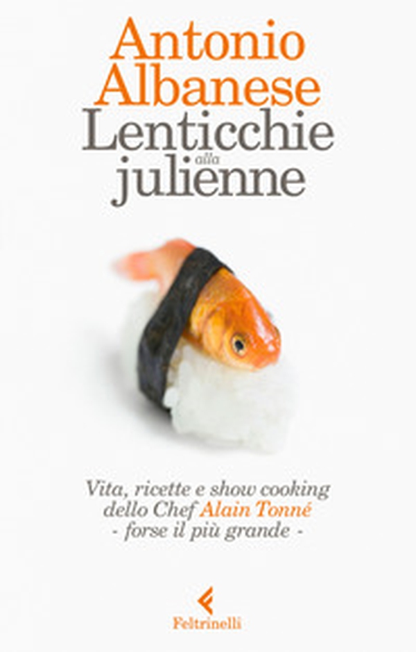 Lenticchie alla julienne. Vita, ricette e show cooking dello chef Alain Tonné, forse il più grande - Librerie.coop Lenticchie alla julienne. Vita, ricette e show cooking dello chef Alain Tonné, forse il più grande - Librerie.coop