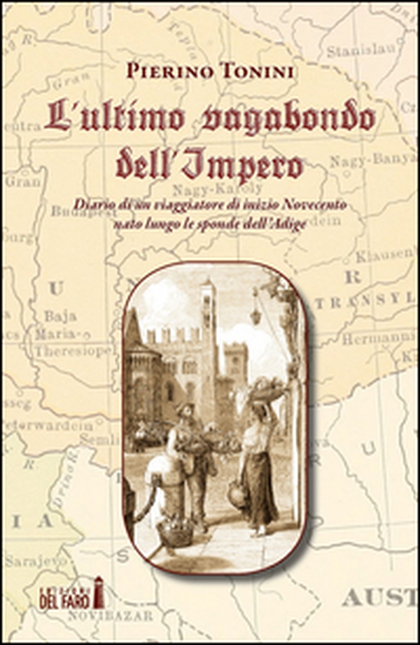 L'ultimo vagabondo dell'Impero. Diario di un viaggiatore di inizio Novecento nato lungo le sponde dell'Adige - Librerie.coop