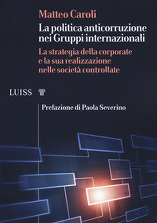 La politica anticorruzione dei gruppi internazionali. La strategia della corporate e la sua realizzazione nelle società controllate - Librerie.coop La politica anticorruzione dei gruppi internazionali. La strategia della corporate e la sua realizzazione nelle società controllate - Librerie.coop