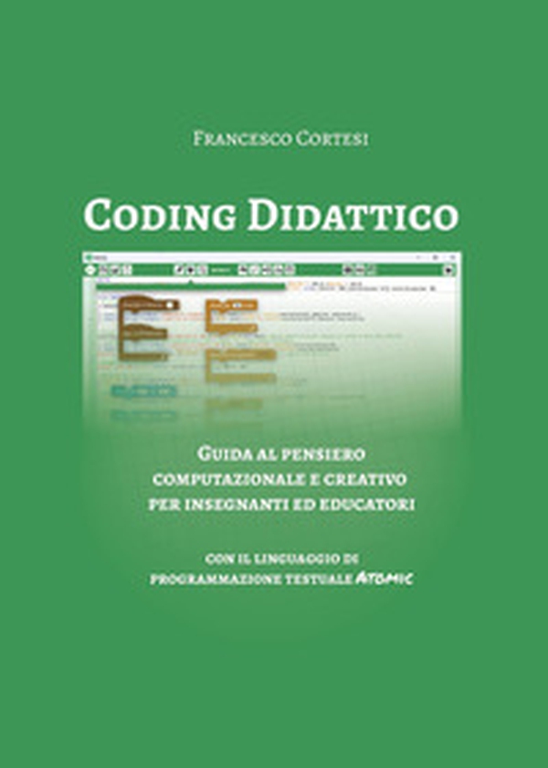 Coding didattico. Guida al pensiero computazionale e creativo per insegnanti ed educatori - Librerie.coop