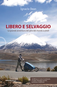 Libero e selvaggio. La grande avventura del giro del mondo a piedi - Librerie.coop
