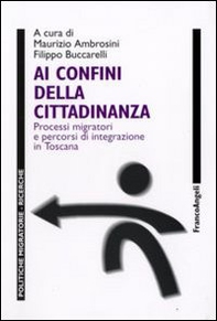 Ai confini della cittadinanza. Processi migratori e percorsi di integrazione in Toscana - Librerie.coop