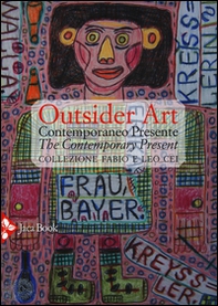 Outsider art. Contemporaneo presente. Collezione Fabio e Leo Cei. Ediz. italiana e inglese - Librerie.coop
