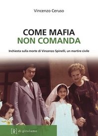 Come mafia non comanda. Inchiesta sulla morte di Vincenzo Spinelli, un martire civile - Librerie.coop