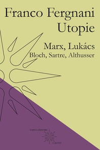 Utopie. Marx, Lukács, Bloch, Sartre, Althusser - Librerie.coop