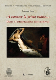 «A conoscer la prima radice...» Dante e l'intellettualismo etico medievale - Librerie.coop «A conoscer la prima radice...» Dante e l'intellettualismo etico medievale - Librerie.coop