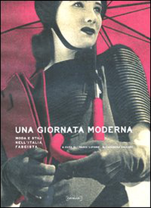 Una giornata moderna. Moda e stili nell'Italia fascista - Librerie.coop Una giornata moderna. Moda e stili nell'Italia fascista - Librerie.coop