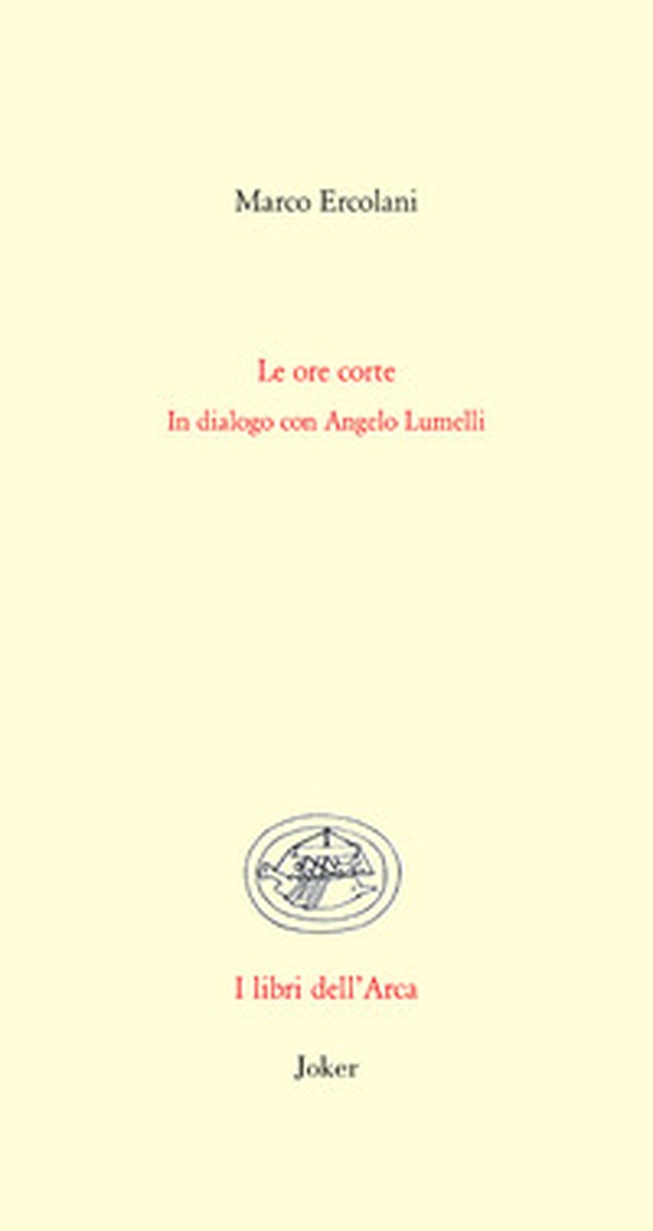 Le ore corte. In dialogo con Angelo Lumelli - Librerie.coop Le ore corte. In dialogo con Angelo Lumelli - Librerie.coop