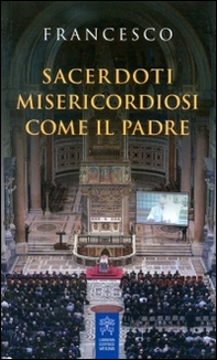 Sacerdoti misericordiosi come il Padre - Librerie.coop