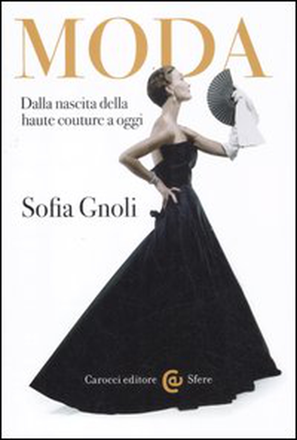 Moda. Dalla nascita della haute couture a oggi - Librerie.coop Moda. Dalla nascita della haute couture a oggi - Librerie.coop