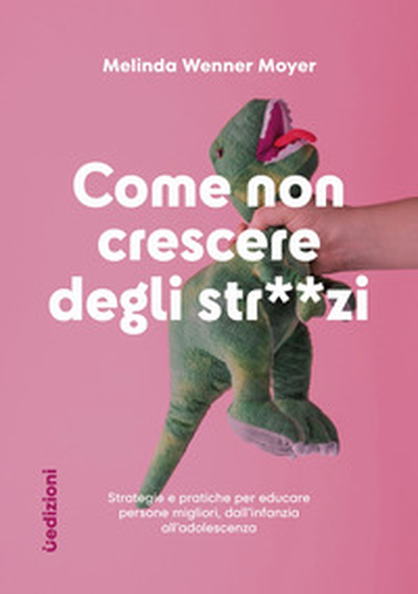 Come non crescere degli str**zi. Strategie e pratiche per educare persone migliori, dall'infanzia all'adolescenza - Librerie.coop Come non crescere degli str**zi. Strategie e pratiche per educare persone migliori, dall'infanzia all'adolescenza - Librerie.coop