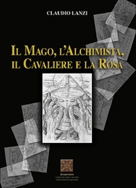 Il mago, l'alchimista, il cavaliere e la rosa - Librerie.coop