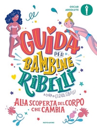 Guida per bambine ribelli. Alla scoperta del corpo che cambia - Librerie.coop