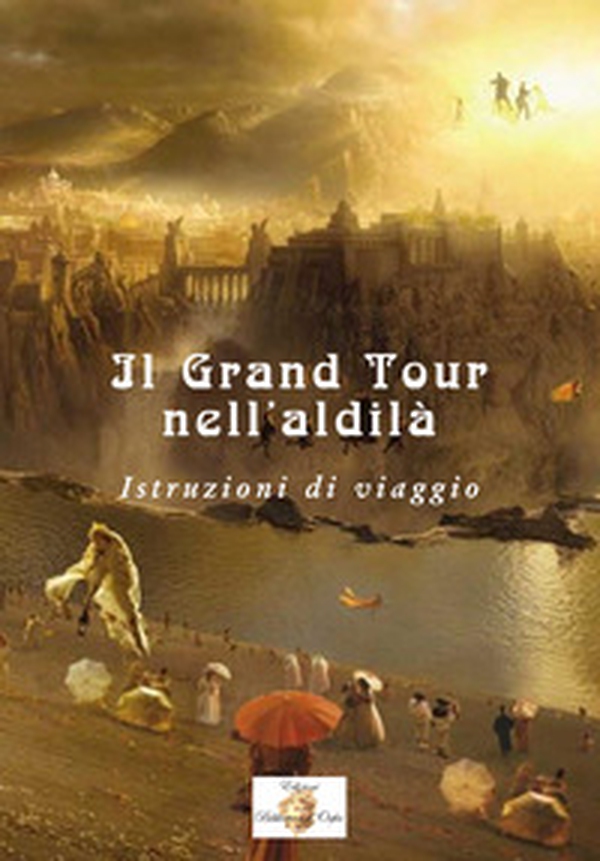 Il Grand Tour nell'aldilà. Istruzioni di viaggio - Librerie.coop Il Grand Tour nell'aldilà. Istruzioni di viaggio - Librerie.coop
