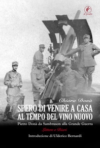 Spero di venire a casa al tempo del vino nuovo. Piero Donà da Sambruson alla Grande Guerra - Librerie.coop