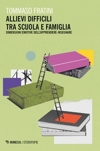 Allievi difficili tra scuola e famiglia. Dimensioni emotive dell'apprendere-insegnare - Librerie.coop