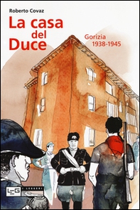 La casa del duce. Gorizia 1938-1945 - Librerie.coop