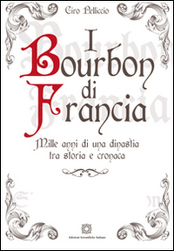 I Bourbon di Francia. Mille anni di una dinastia tra storia e cronaca - Librerie.coop I Bourbon di Francia. Mille anni di una dinastia tra storia e cronaca - Librerie.coop