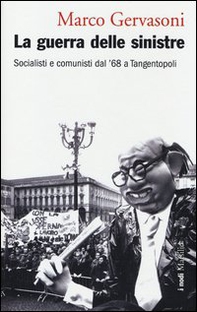 La guerra delle sinistre. Socialisti e comunisti dal '68 a Tangentopoli - Librerie.coop