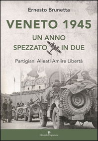 Veneto 1945. Un anno spezzato in due. Partigiani alleati Amlire libertà - Librerie.coop