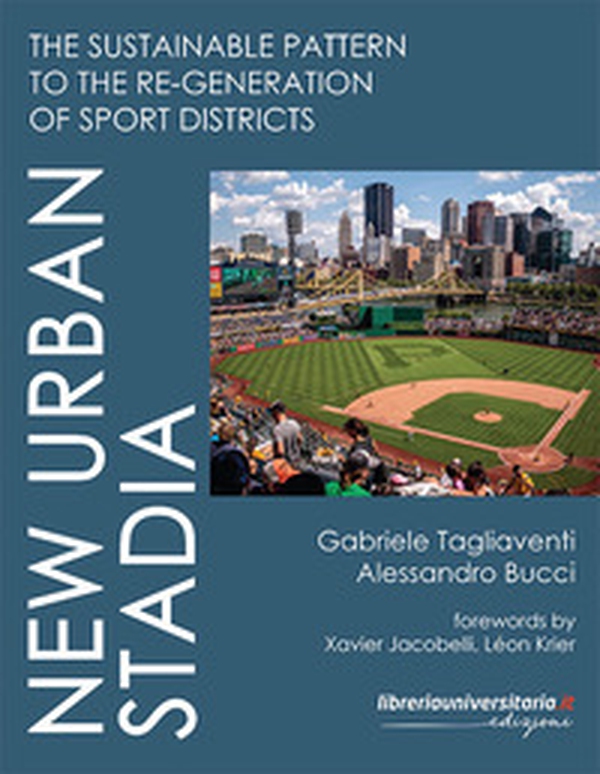 New Urban Stadia. The sustainable pattern to the re-generation of Sport Districts - Librerie.coop New Urban Stadia. The sustainable pattern to the re-generation of Sport Districts - Librerie.coop