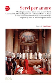 Servi per amore. Omelie pronunciate dai vescovi Vincenzo Zarri, Giacomo Biffi, Claudio Stagni, Carlo Caffarra e Matteo M. Zuppi in occasione delle ordinazioni diaconali a Bologna nei primi 40 anni di diaconato permanente - Librerie.coop
