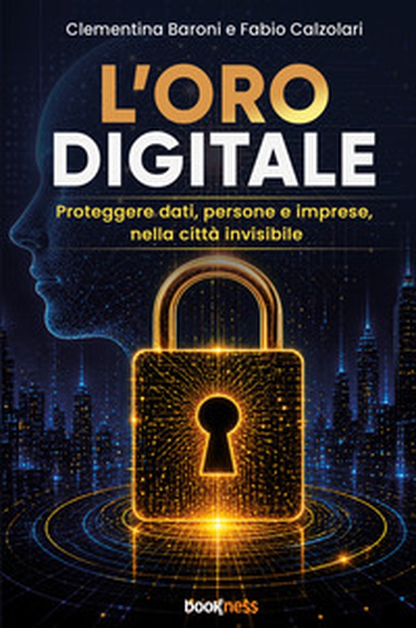 L'Oro Digitale. Proteggere dati, persone e imprese, nella città invisibile - Librerie.coop