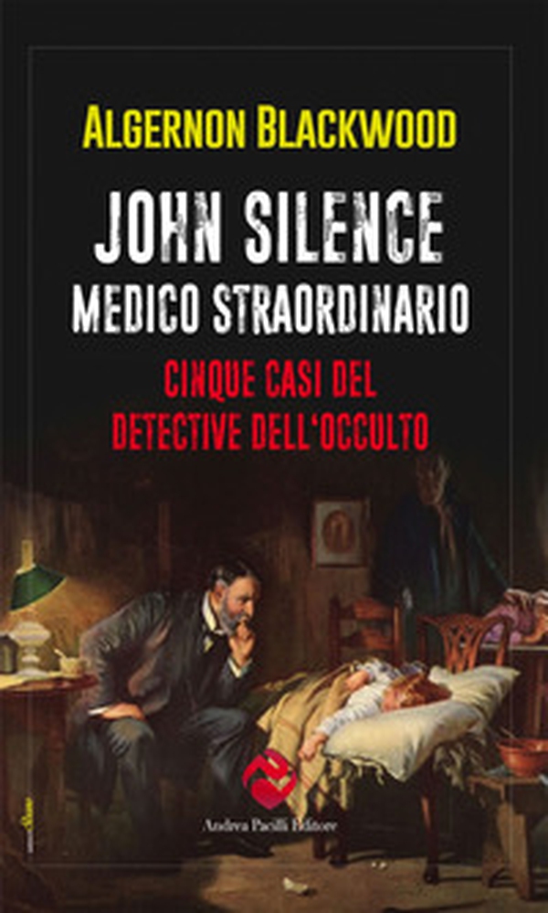 John Silence. Medico straordinario. Cinque casi del detective dell'occulto - Librerie.coop John Silence. Medico straordinario. Cinque casi del detective dell'occulto - Librerie.coop