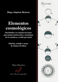 Elementos cosmológicos distribuidos en ochenta lecciones para mejor instrucción y enseñanza de la estudiosa y noble juventud - Librerie.coop Elementos cosmológicos distribuidos en ochenta lecciones para mejor instrucción y enseñanza de la estudiosa y noble juventud - Librerie.coop