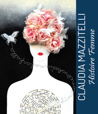 Claudia Mazzitelli. Histoire Femme. Ediz. italiana e inglese - Librerie.coop