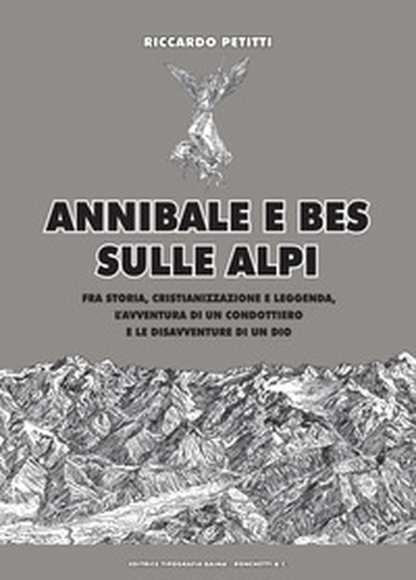 Annibale e Bes sulle Alpi. Fra storia, cristianizzazione e leggenda, l'avventura di un condottiero e le disavventure di un dio - Librerie.coop Annibale e Bes sulle Alpi. Fra storia, cristianizzazione e leggenda, l'avventura di un condottiero e le disavventure di un dio - Librerie.coop