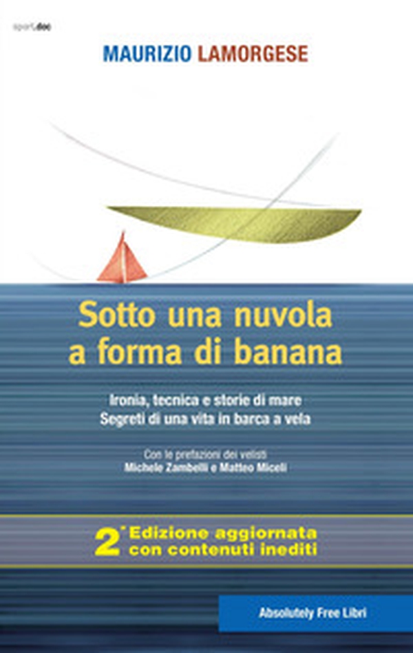 Sotto una nuvola a forma di banana. Ironia, tecnica e storie di mare. Segreti di una vita in barca a vela - Librerie.coop Sotto una nuvola a forma di banana. Ironia, tecnica e storie di mare. Segreti di una vita in barca a vela - Librerie.coop
