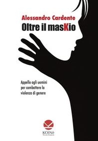 Oltre il maskio. Appello agli uomini per combattere la violenza di genere - Librerie.coop