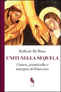 Uniti nella sequela. Chiara, pianticella e sostegno di Francesco - Librerie.coop Uniti nella sequela. Chiara, pianticella e sostegno di Francesco - Librerie.coop