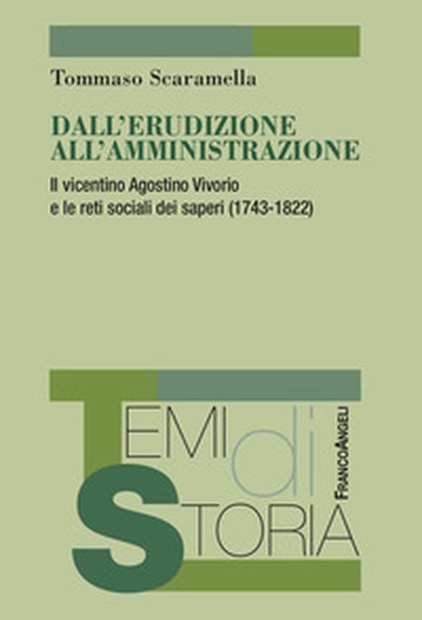 Dall'erudizione all'amministrazione. Il vicentino Agostino Vivorio e le reti sociali dei saperi (1743-1822) - Librerie.coop Dall'erudizione all'amministrazione. Il vicentino Agostino Vivorio e le reti sociali dei saperi (1743-1822) - Librerie.coop