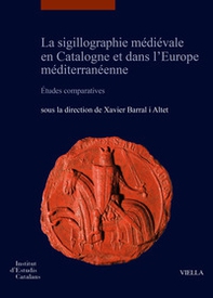 La sigillographie médiévale en Catalogne et dans l'Europe méditerranéenne. Études comparatives-La sigillografia medieval a Catalunya i a l'Europa mediterrània Estudis comparatius - Librerie.coop