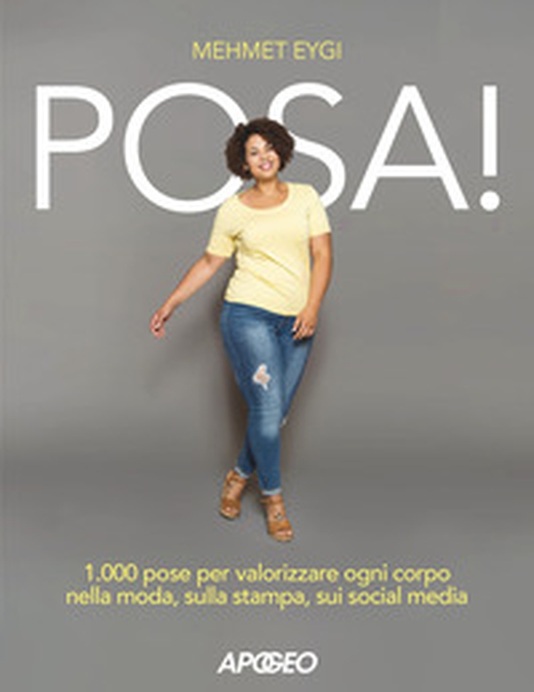 Posa! 1.000 pose per valorizzare ogni corpo nella moda, sulla stampa, sui social media - Librerie.coop Posa! 1.000 pose per valorizzare ogni corpo nella moda, sulla stampa, sui social media - Librerie.coop