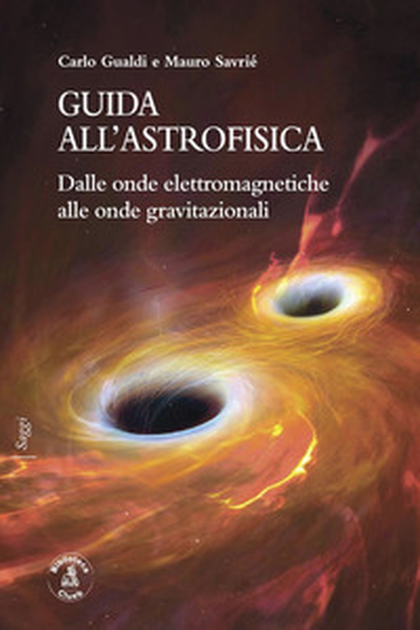 Guida all'astrofisica. Dalle onde elettromagnetiche alle onde gravitazionali - Librerie.coop Guida all'astrofisica. Dalle onde elettromagnetiche alle onde gravitazionali - Librerie.coop