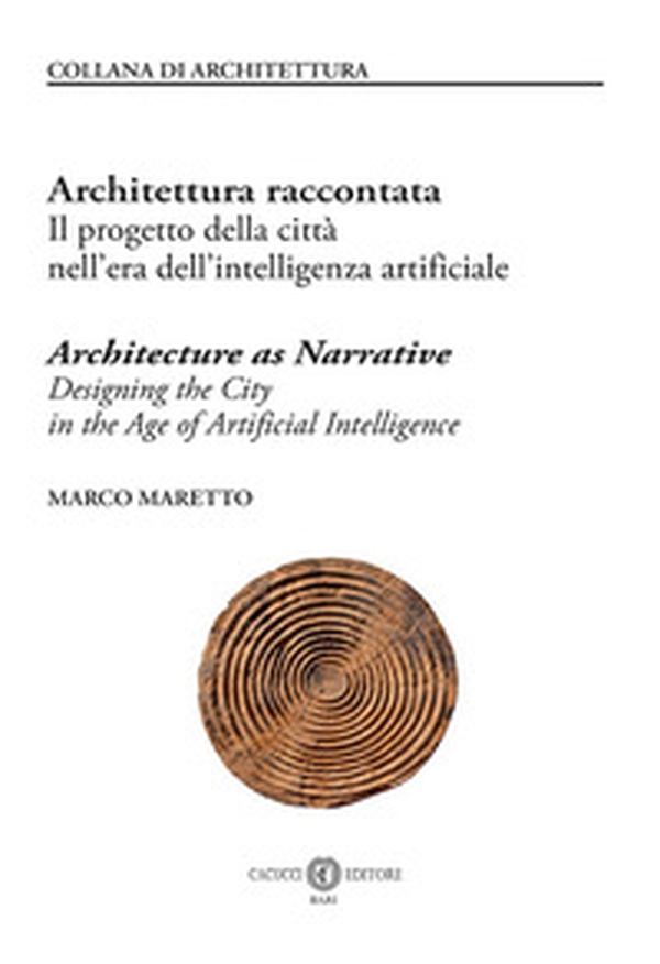 Architettura raccontata. Il progetto della città nell'era dell'intelligenza artificiale-Architecture as narrative. Designing the city in the age of artificial intelligence - Librerie.coop