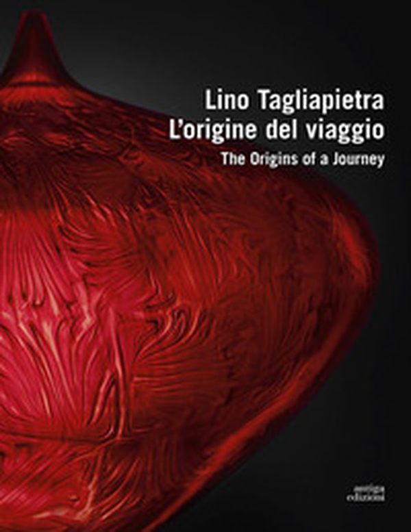 Lino Tagliapietra. L'origine del viaggio-The origins of a journey - Librerie.coop Lino Tagliapietra. L'origine del viaggio-The origins of a journey - Librerie.coop