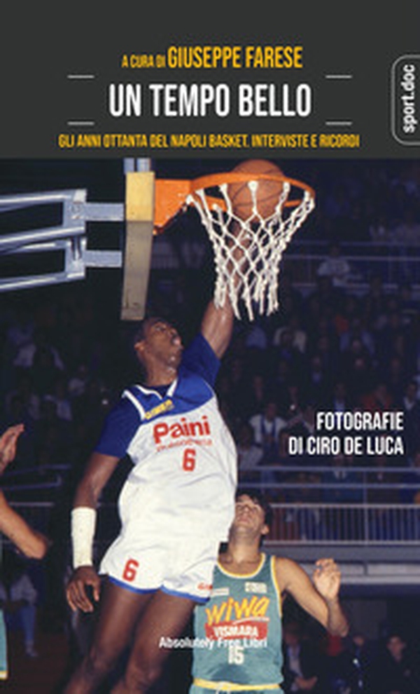Un tempo bello. Gli anni Ottanta del Napoli Basket. Interviste e ricordi - Librerie.coop Un tempo bello. Gli anni Ottanta del Napoli Basket. Interviste e ricordi - Librerie.coop