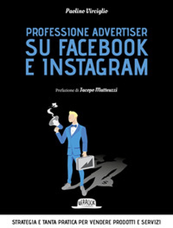 Professione advertiser su Facebook e Instagram. Strategia e tanta pratica per vendere prodotti e servizi - Librerie.coop Professione advertiser su Facebook e Instagram. Strategia e tanta pratica per vendere prodotti e servizi - Librerie.coop