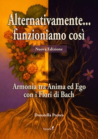 Alternativamente... funzioniamo così. Armonia tra Anima ed Ego con i Fiori di Bach - Librerie.coop