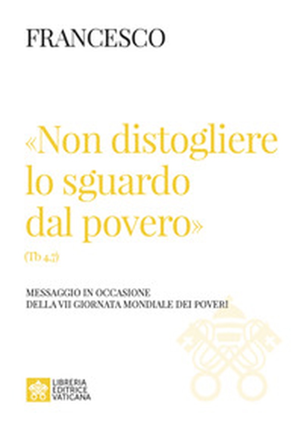 «Non distogliere lo sguardo dal povero» (Tb 4,7). Messaggio in occasione della VII giornata mondiale dei poveri - Librerie.coop «Non distogliere lo sguardo dal povero» (Tb 4,7). Messaggio in occasione della VII giornata mondiale dei poveri - Librerie.coop