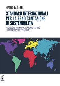 Standard internazionali per la rendicontazione di sostenibilità. Produzione normativa, standard-setting e convergenze internazionali - Librerie.coop