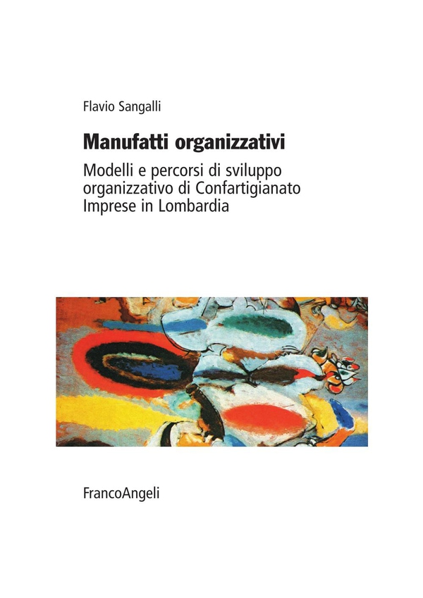 Manufatti organizzativi. Modelli e percorsi di sviluppo organizzativo di Confartigianato Imprese in Lombardia - Librerie.coop Manufatti organizzativi. Modelli e percorsi di sviluppo organizzativo di Confartigianato Imprese in Lombardia - Librerie.coop