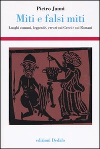 Miti e falsi miti. Luoghi comuni, leggende, errori sui Greci e sui Romani - Librerie.coop