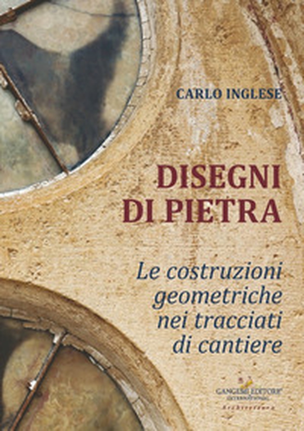 Disegni di pietra. Le costruzioni geometriche nei tracciati di cantiere - Librerie.coop Disegni di pietra. Le costruzioni geometriche nei tracciati di cantiere - Librerie.coop