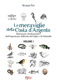 Le meraviglie della Costa d'Argento. Dizionario etnofaunistico dell'Argentario, dell'Isola del Giglio e di Orbetello - Librerie.coop